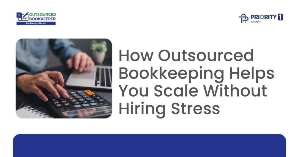 How Outsourced Bookkeeping Helps You Scale Without Hiring Stress​